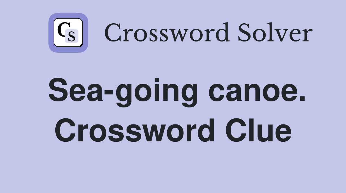 Sea-going canoe. Crossword Clue