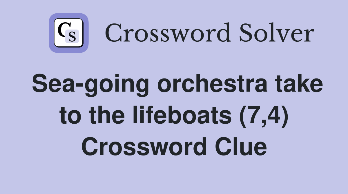 Sea-going orchestra take to the lifeboats (7,4) Crossword Clue