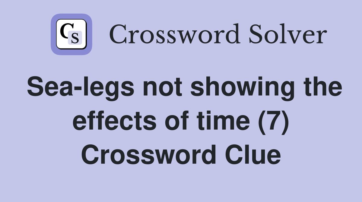 Sea-legs not showing the effects of time (7) Crossword Clue