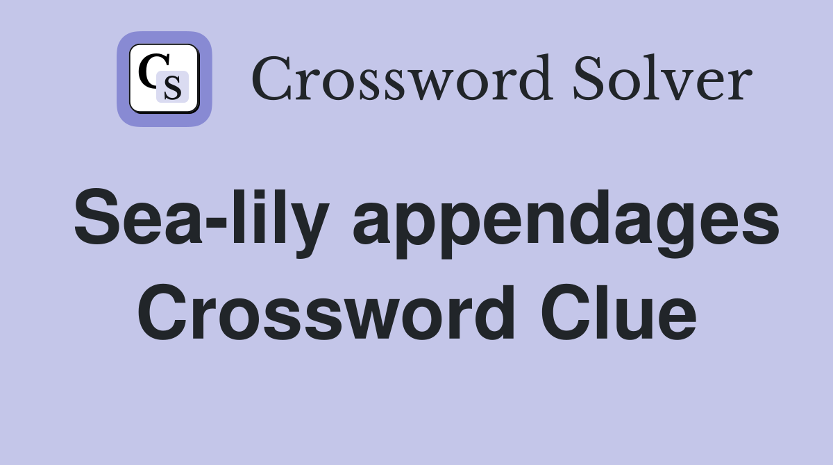 Sea-lily appendages Crossword Clue
