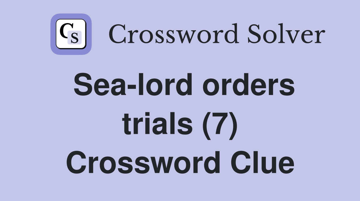 Sea-lord orders trials (7) Crossword Clue