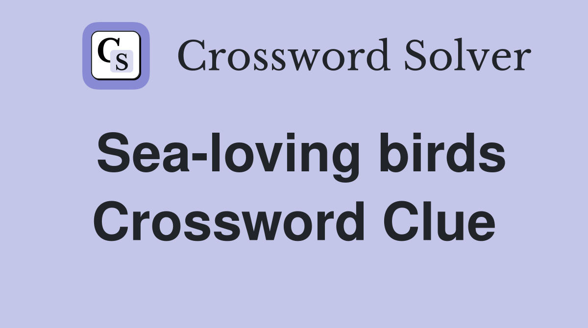 Sea-loving birds Crossword Clue