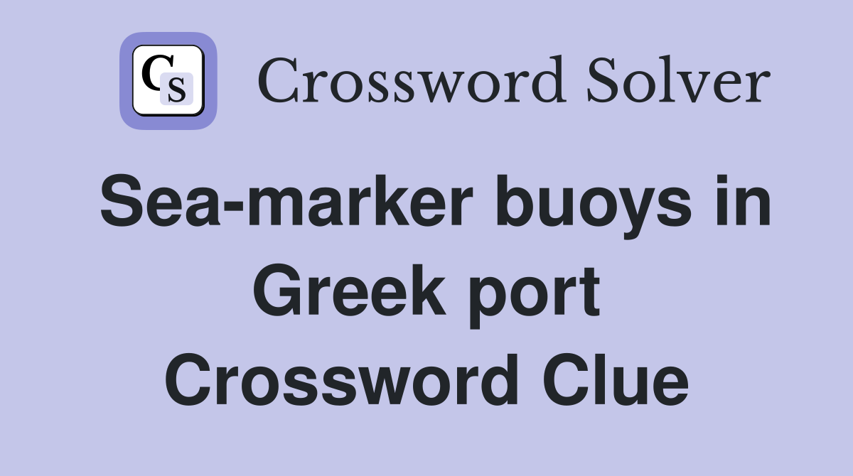 Sea-marker buoys in Greek port Crossword Clue