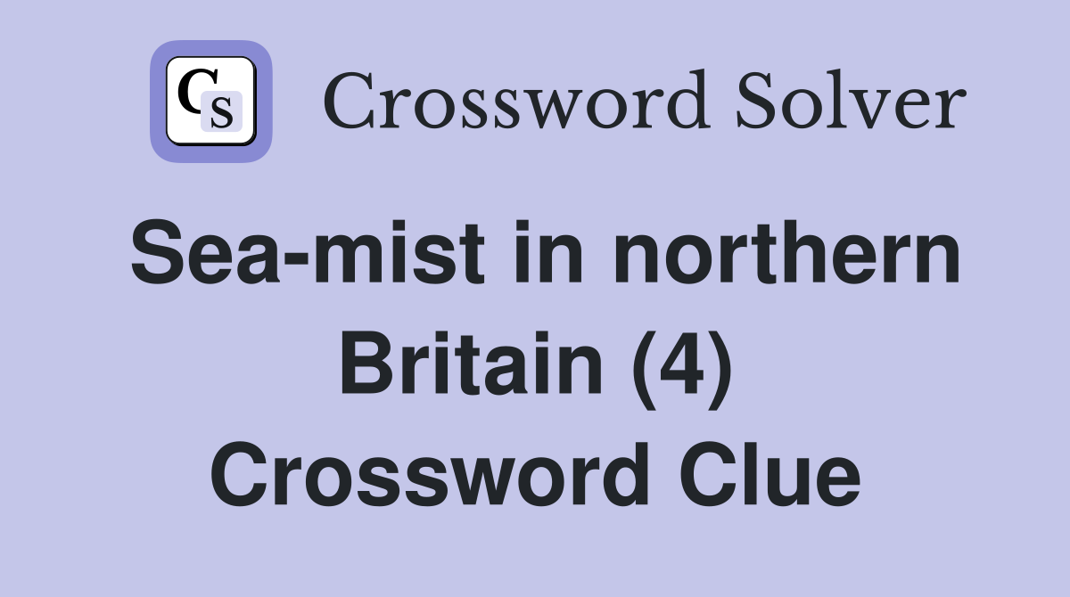 Sea-mist in northern Britain (4) Crossword Clue