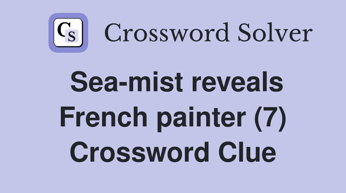 Sea-mist reveals French painter (7) Crossword Clue