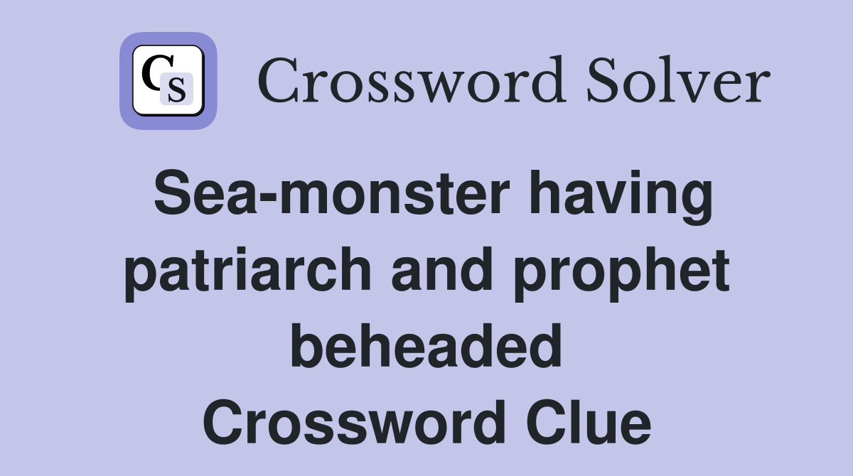 Sea-monster having patriarch and prophet beheaded Crossword Clue