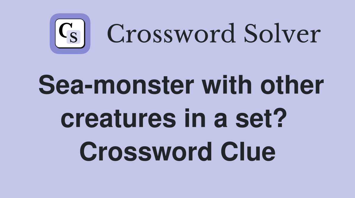 Sea-monster with other creatures in a set?  Crossword Clue