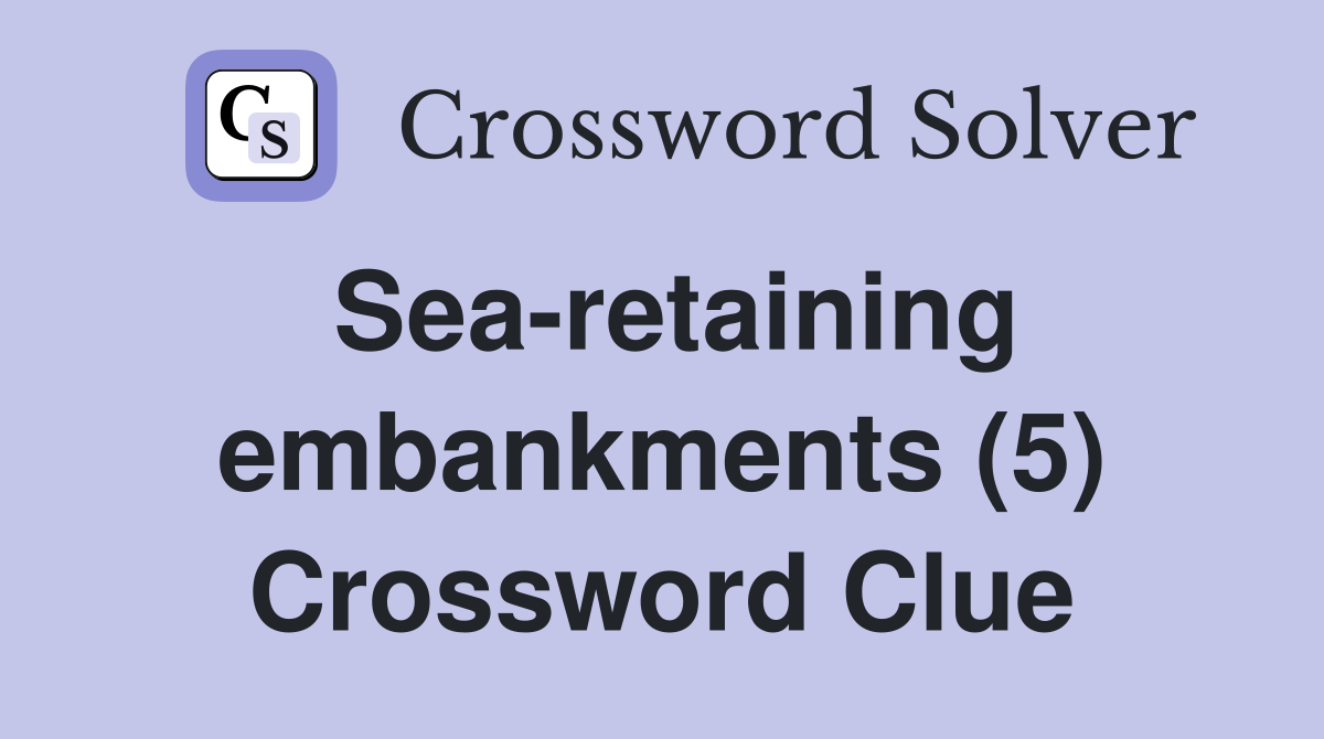 Sea-retaining embankments (5) Crossword Clue