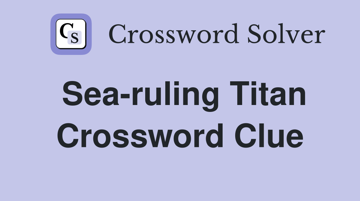 Sea-ruling Titan Crossword Clue