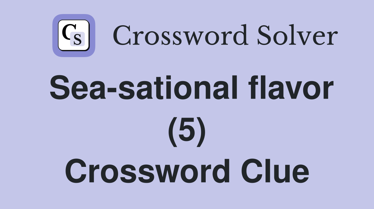 Sea-sational flavor (5) Crossword Clue
