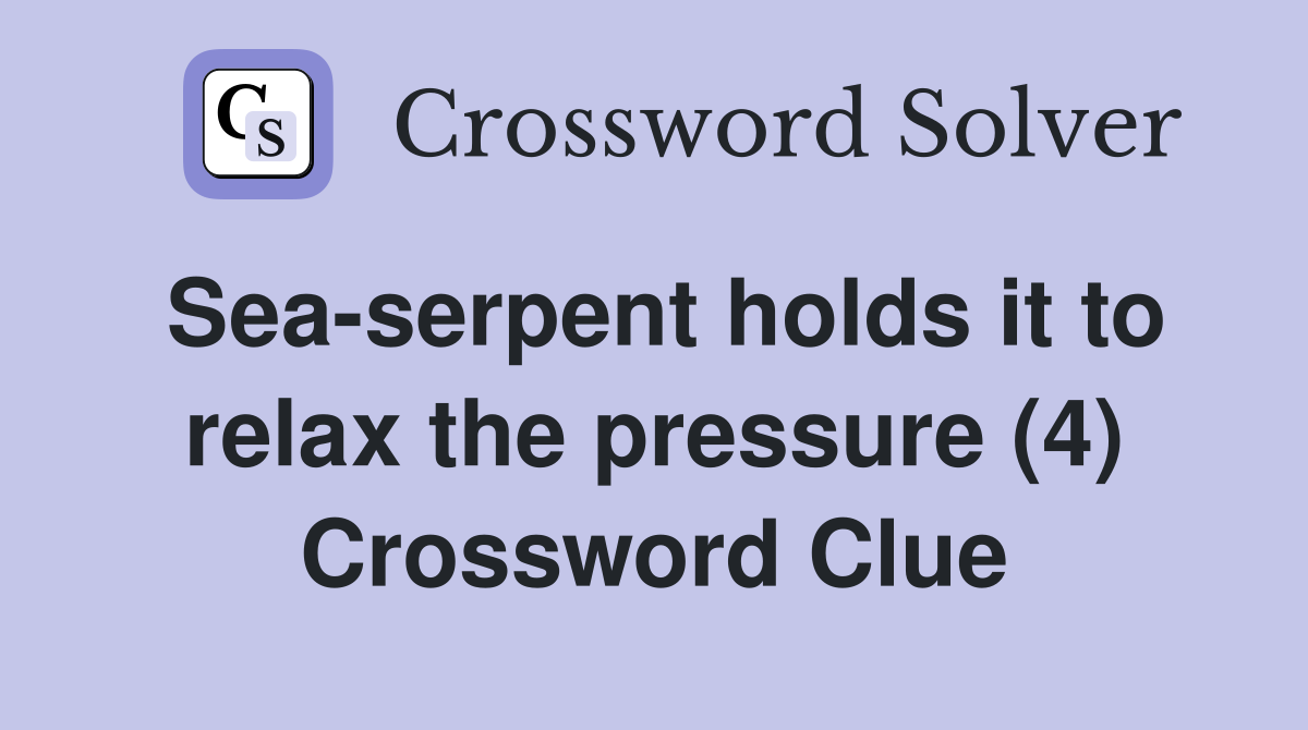 Sea-serpent holds it to relax the pressure (4) Crossword Clue