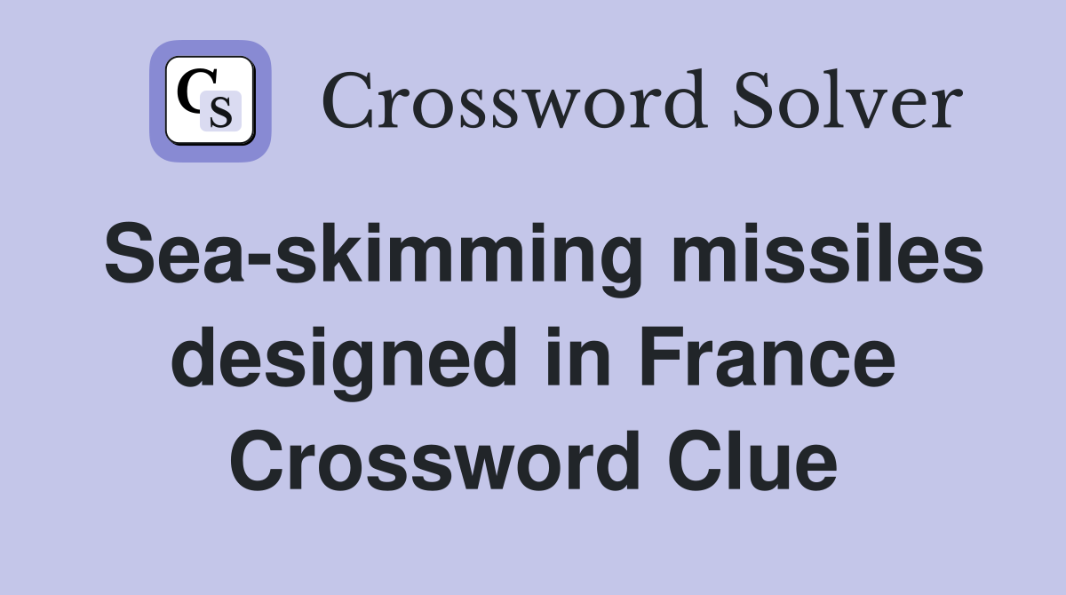 Sea-skimming missiles designed in France Crossword Clue
