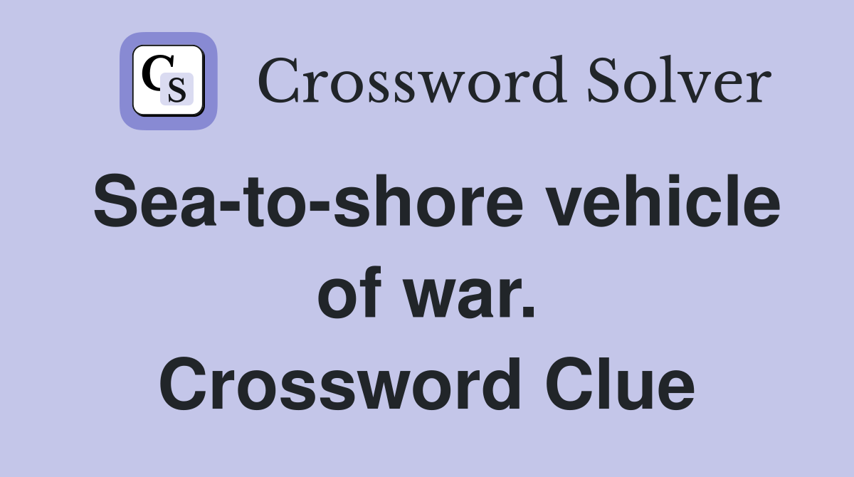 Sea-to-shore vehicle of war. Crossword Clue