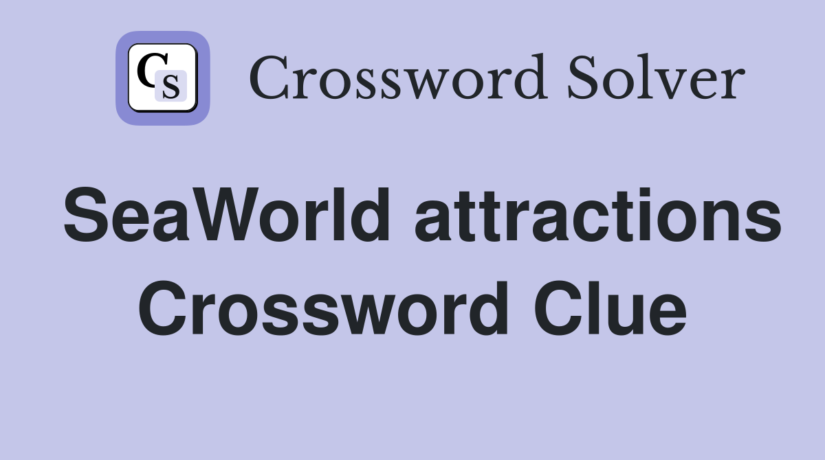 SeaWorld attractions Crossword Clue