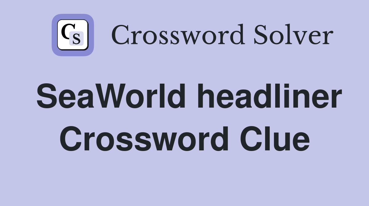 SeaWorld headliner Crossword Clue