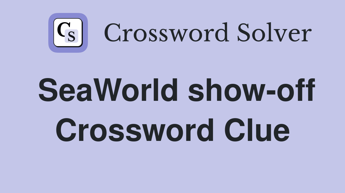 SeaWorld show-off Crossword Clue