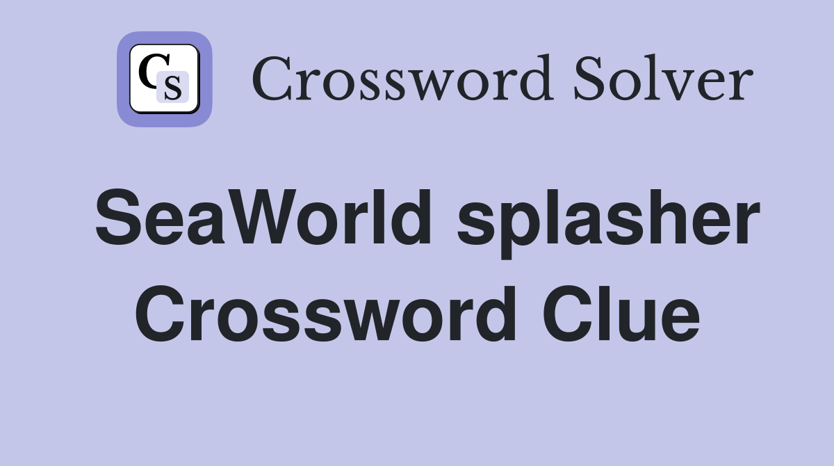 SeaWorld splasher Crossword Clue
