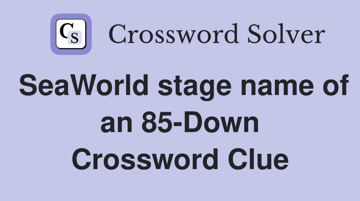 SeaWorld stage name of an 85-Down Crossword Clue