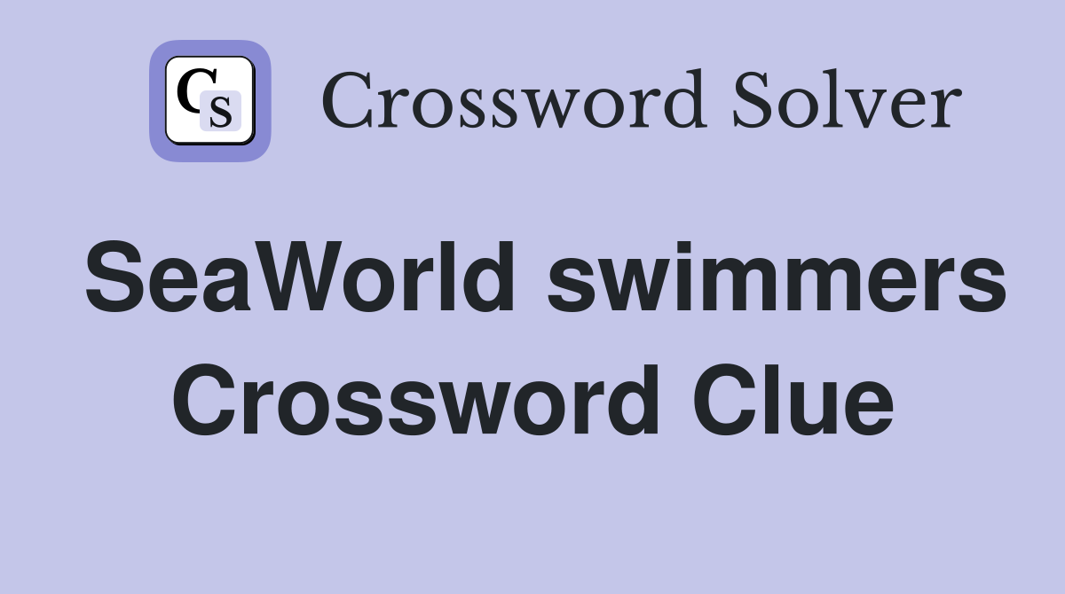 SeaWorld swimmers Crossword Clue