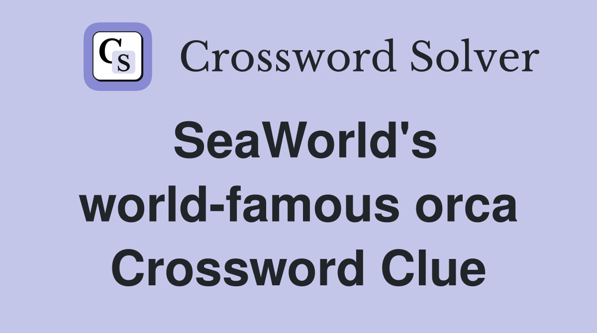 SeaWorld's world-famous orca Crossword Clue