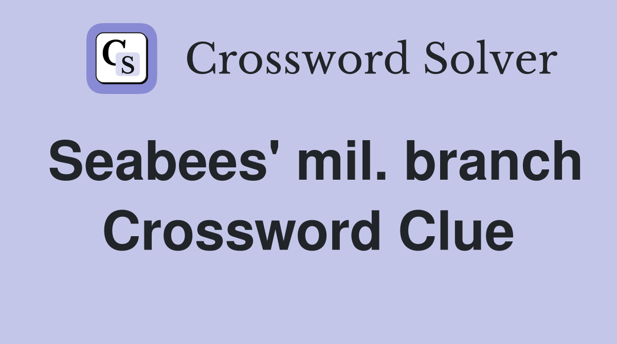 Seabees' mil. branch Crossword Clue