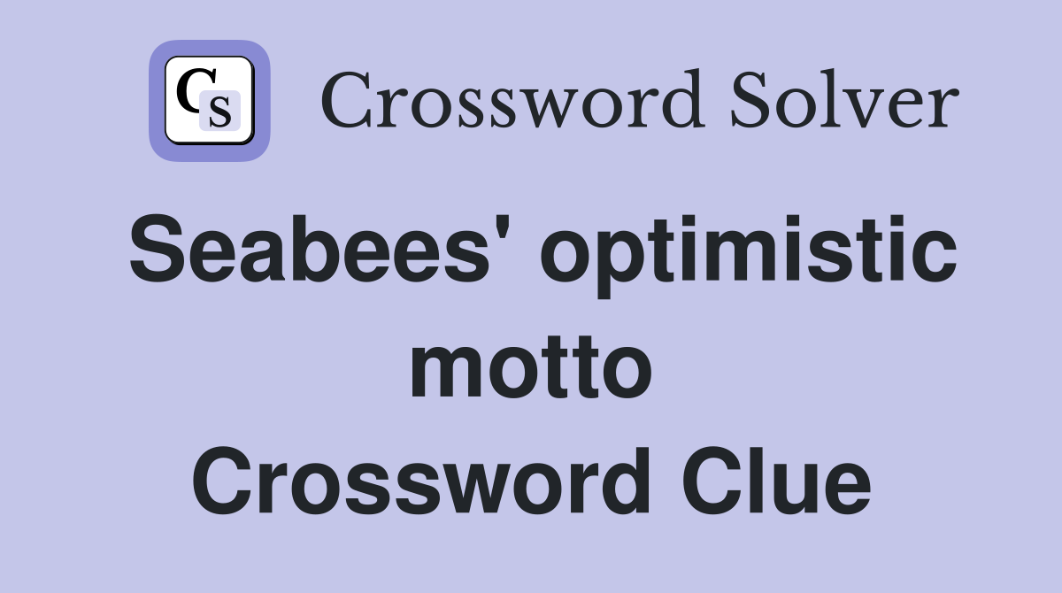 Seabees' optimistic motto Crossword Clue
