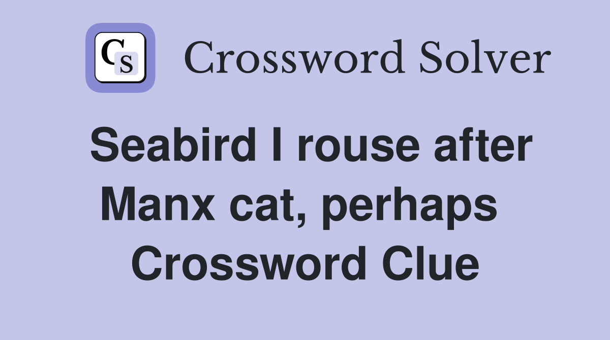 Seabird I rouse after Manx cat, perhaps  Crossword Clue