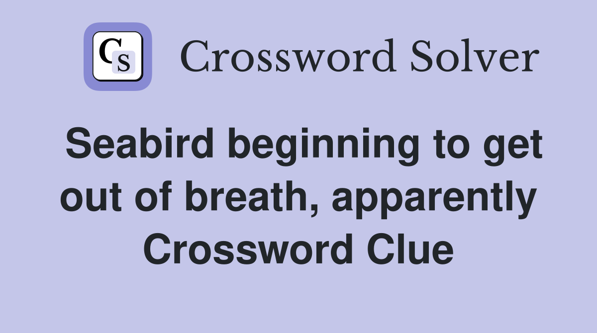 Seabird beginning to get out of breath, apparently Crossword Clue