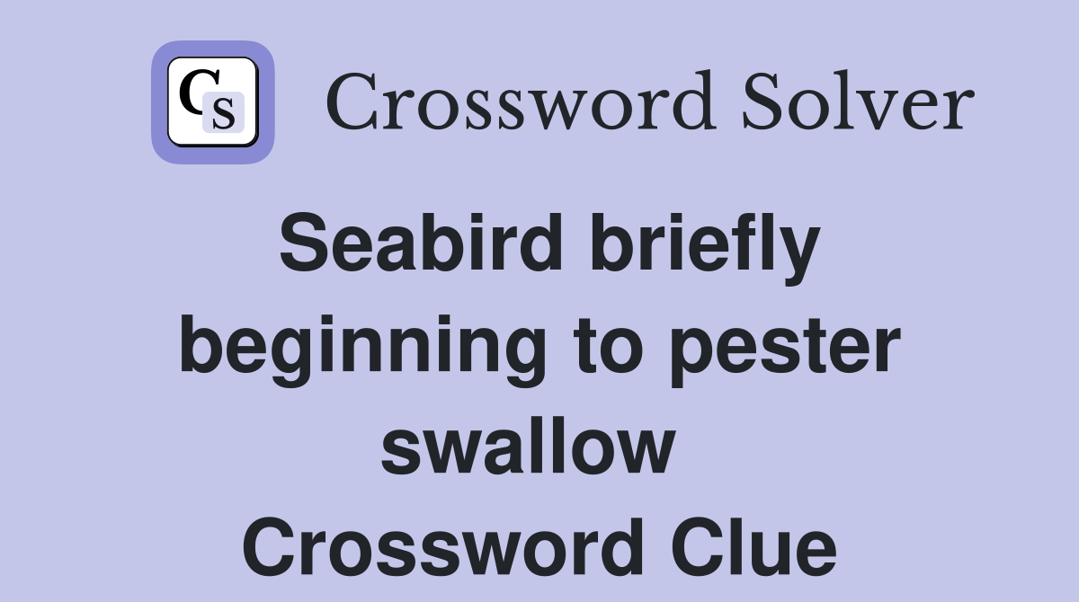 Seabird briefly beginning to pester swallow  Crossword Clue