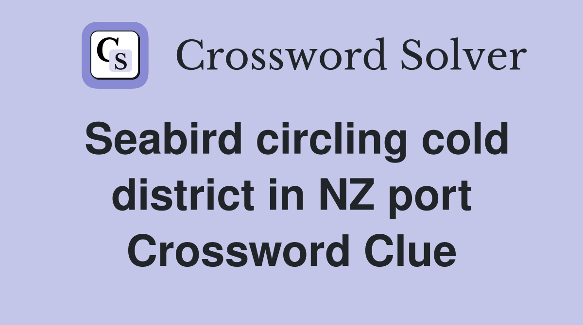 Seabird circling cold district in NZ port Crossword Clue