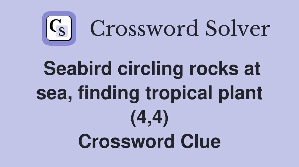 Seabird circling rocks at sea, finding tropical plant (4,4) Crossword Clue