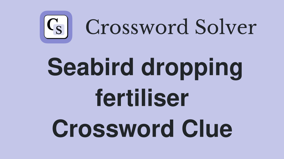 Seabird dropping fertiliser Crossword Clue