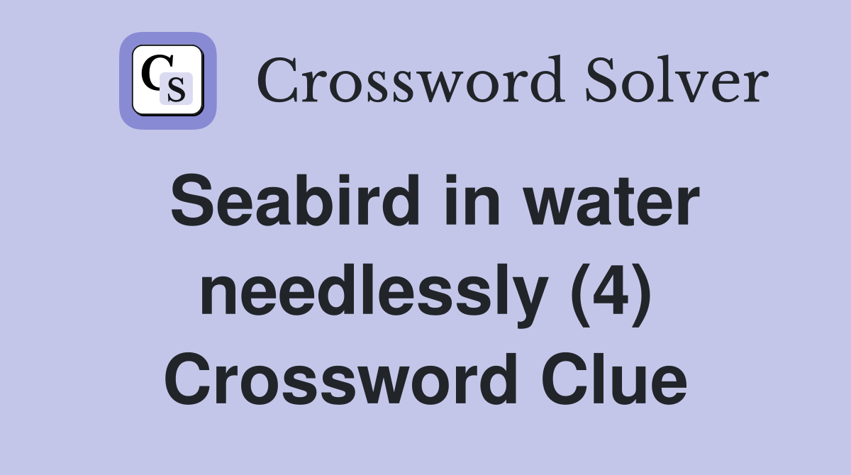 Seabird in water needlessly (4) Crossword Clue