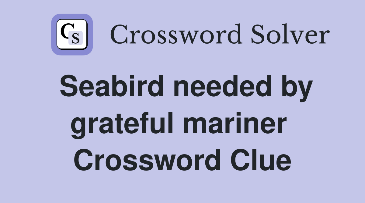 Seabird needed by grateful mariner  Crossword Clue