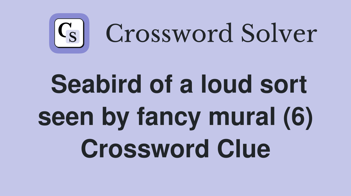 Seabird of a loud sort seen by fancy mural (6) Crossword Clue