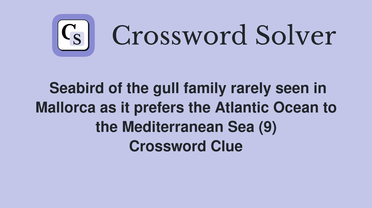 Seabird of the gull family rarely seen in Mallorca as it prefers the Atlantic Ocean to the Mediterranean Sea (9) Crossword Clue