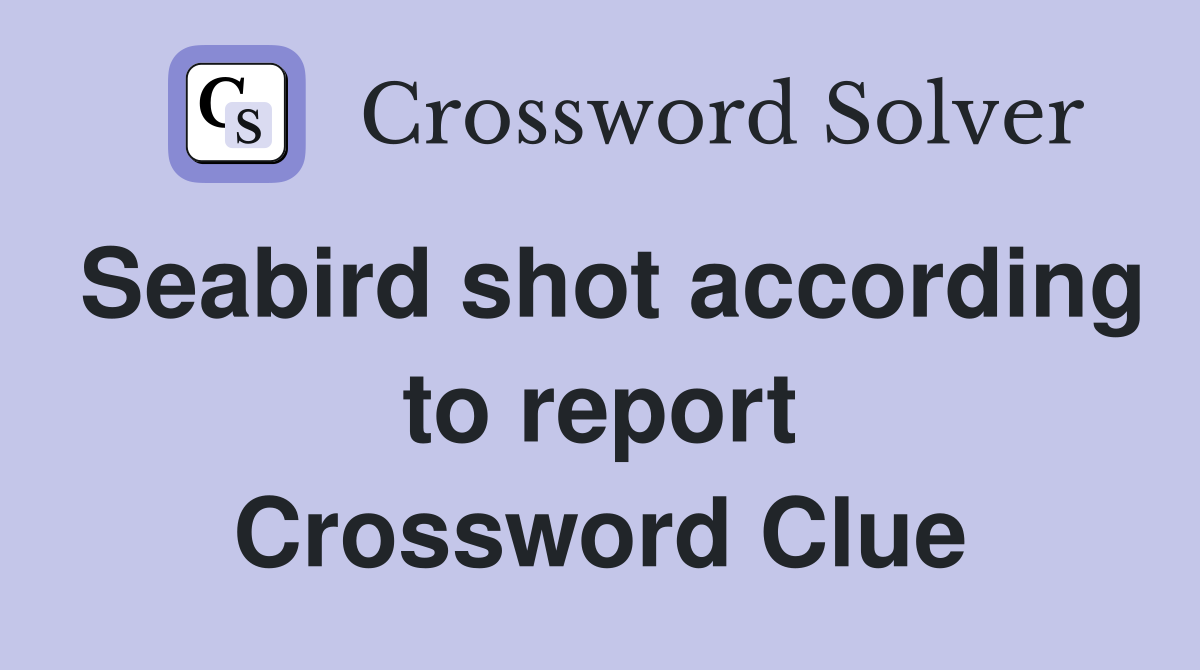 Seabird shot according to report Crossword Clue