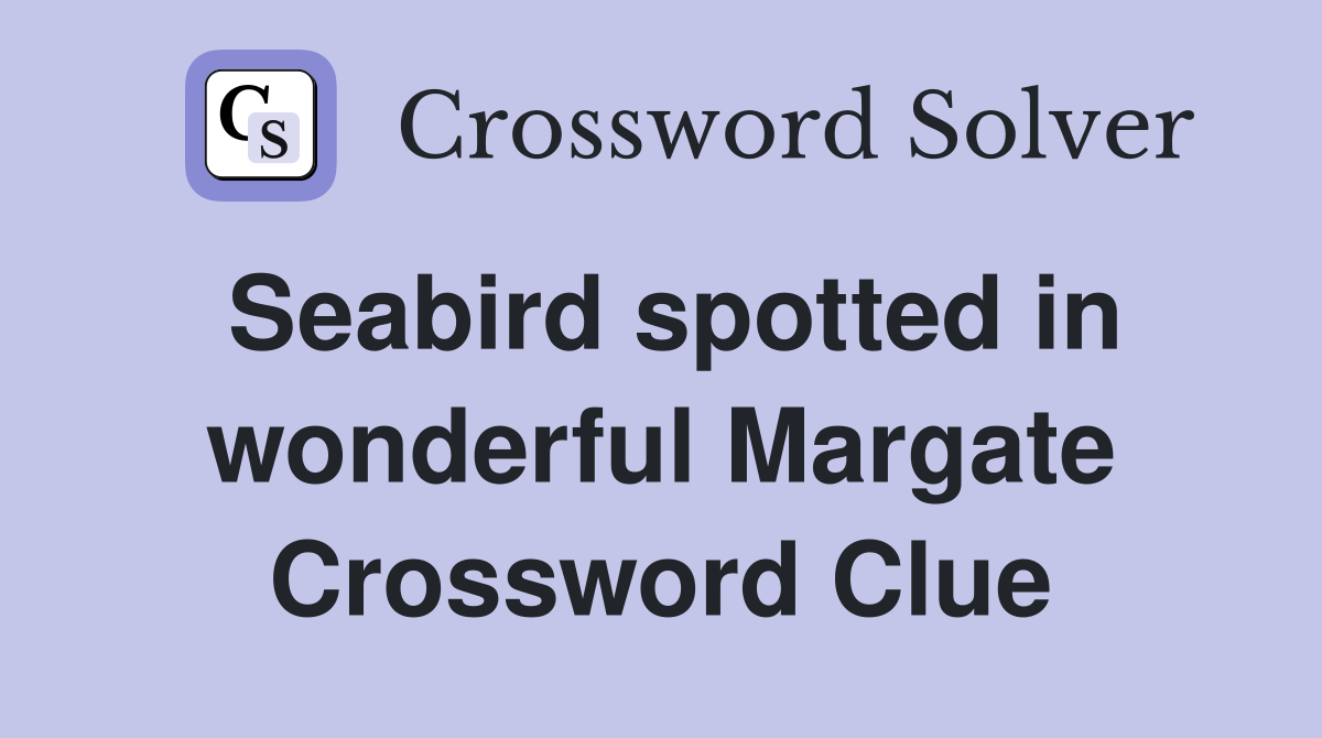 Seabird spotted in wonderful Margate Crossword Clue