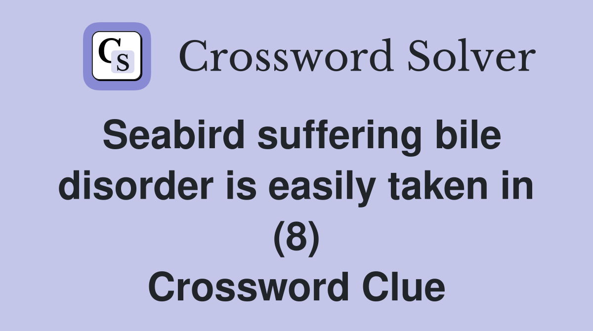 Seabird suffering bile disorder is easily taken in (8) Crossword Clue