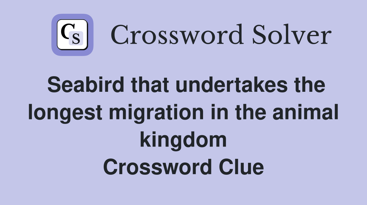 Seabird that undertakes the longest migration in the animal kingdom Crossword Clue