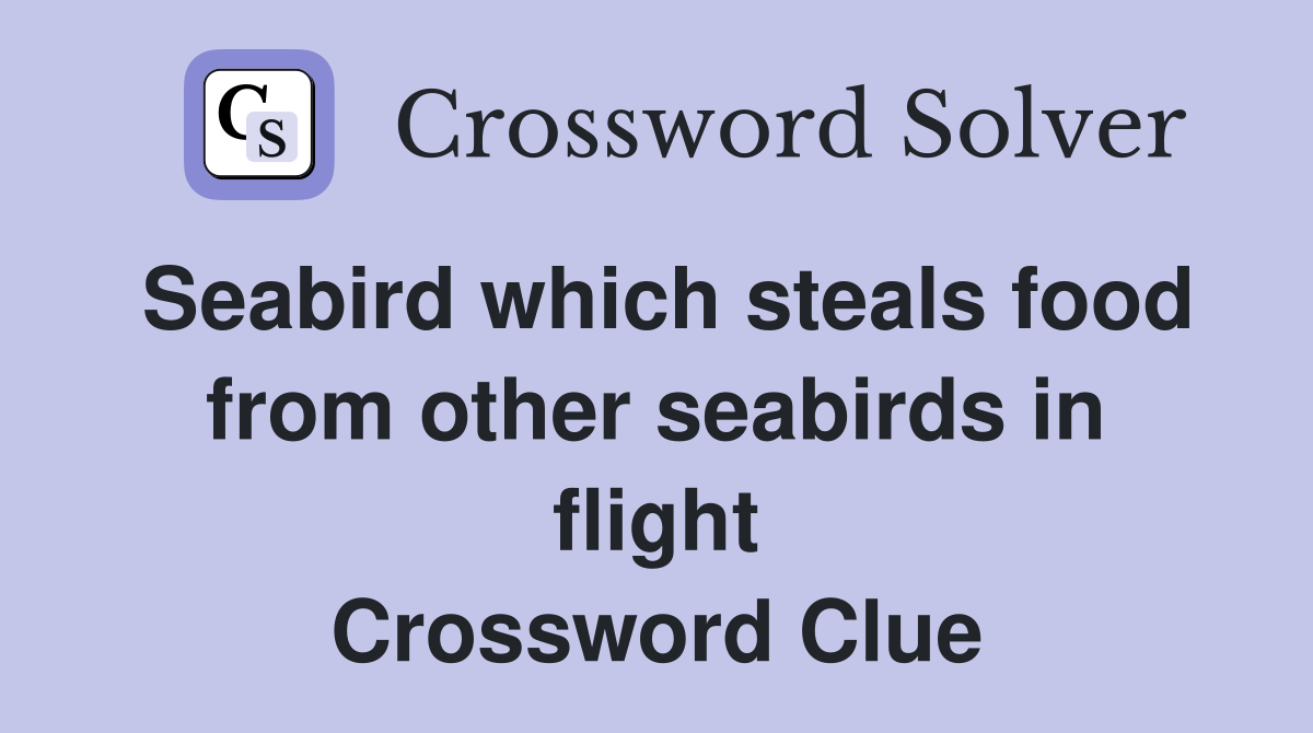 Seabird which steals food from other seabirds in flight Crossword Clue