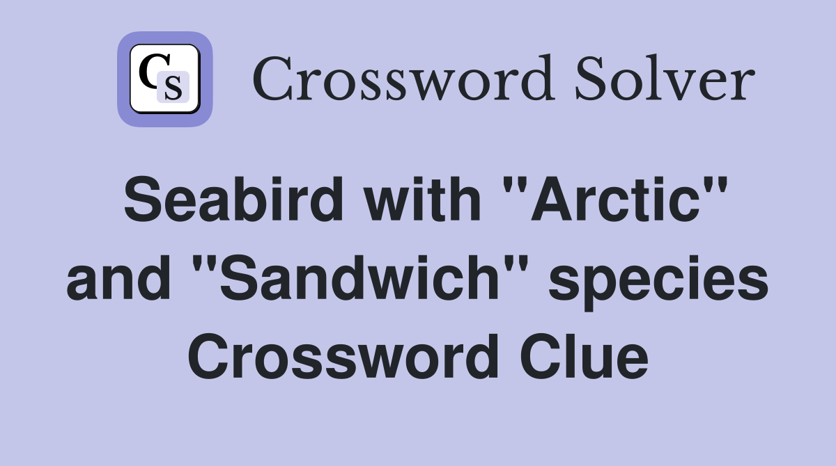 Seabird with "Arctic" and "Sandwich" species Crossword Clue
