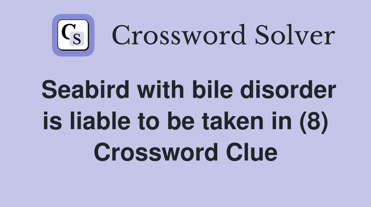 Seabird with bile disorder is liable to be taken in (8) Crossword Clue