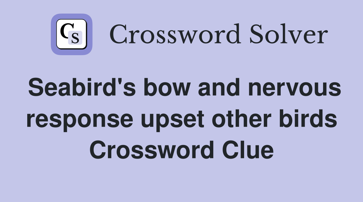 Seabird's bow and nervous response upset other birds Crossword Clue
