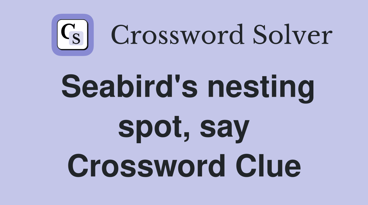 Seabird's nesting spot, say Crossword Clue