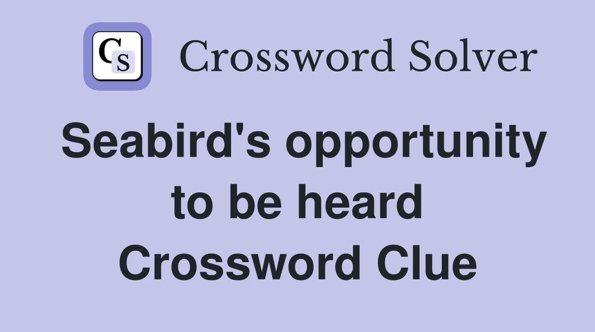 Seabird's opportunity to be heard Crossword Clue