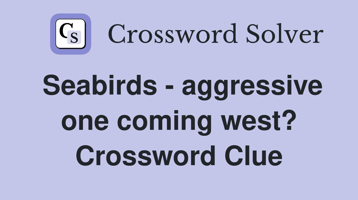 Seabirds - aggressive one coming west? Crossword Clue