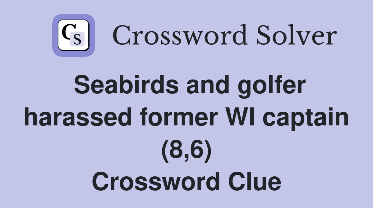 Seabirds and golfer harassed former WI captain (8,6) Crossword Clue