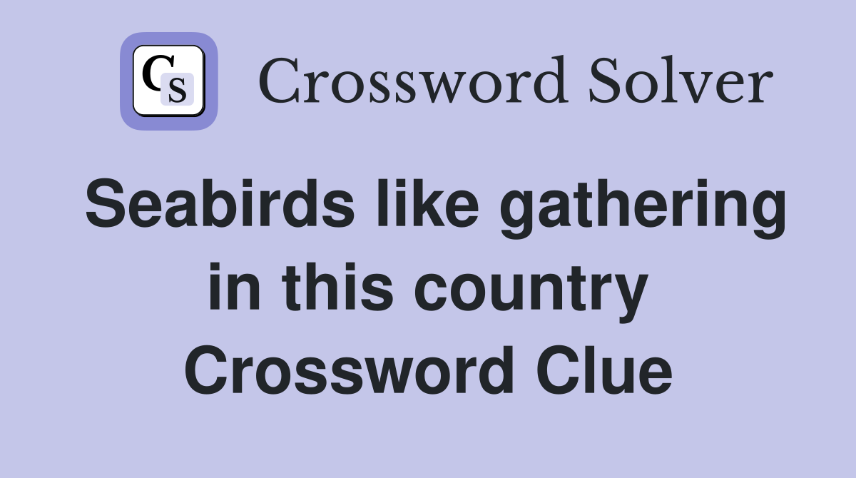 Seabirds like gathering in this country Crossword Clue