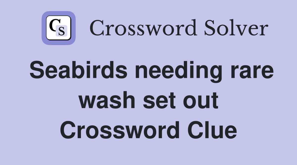 Seabirds needing rare wash set out Crossword Clue